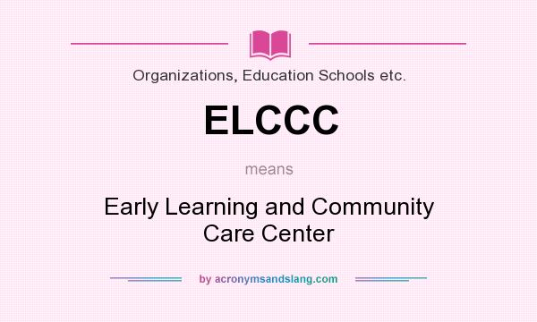 What does ELCCC mean? It stands for Early Learning and Community Care Center