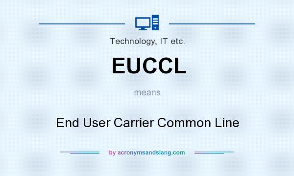 What does EUCCL mean? It stands for End User Carrier Common Line