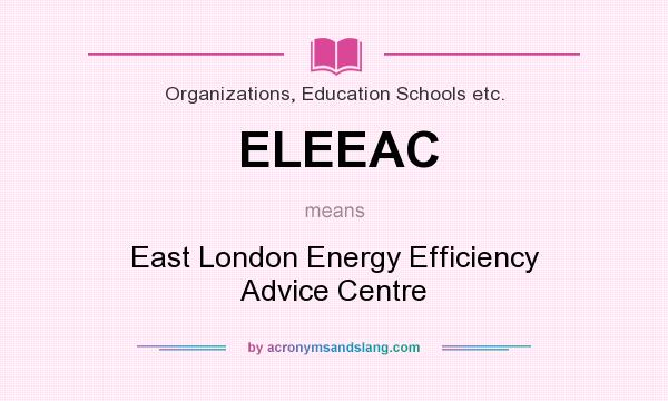 What does ELEEAC mean? It stands for East London Energy Efficiency Advice Centre