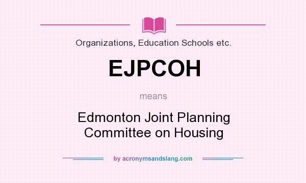 What does EJPCOH mean? It stands for Edmonton Joint Planning Committee on Housing