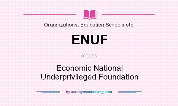 What does ENUF mean? It stands for Economic National Underprivileged Foundation