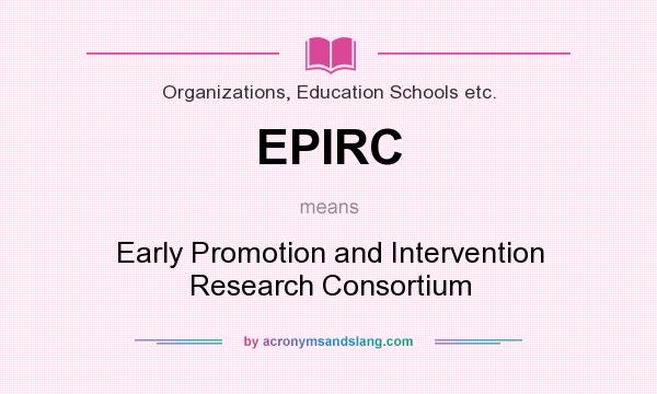 What does EPIRC mean? It stands for Early Promotion and Intervention Research Consortium