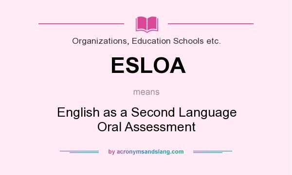 What does ESLOA mean? It stands for English as a Second Language Oral Assessment