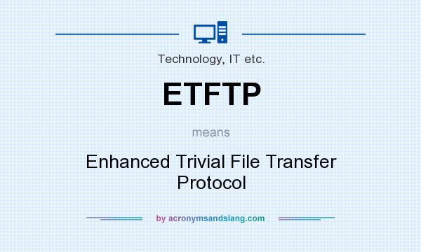 What does ETFTP mean? It stands for Enhanced Trivial File Transfer Protocol
