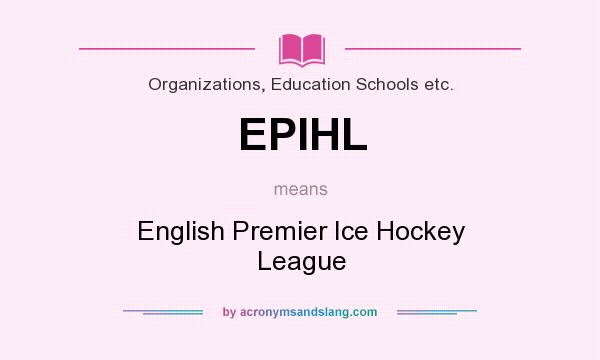 What does EPIHL mean? It stands for English Premier Ice Hockey League