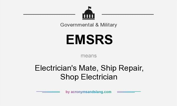 What does EMSRS mean? It stands for Electrician`s Mate, Ship Repair, Shop Electrician
