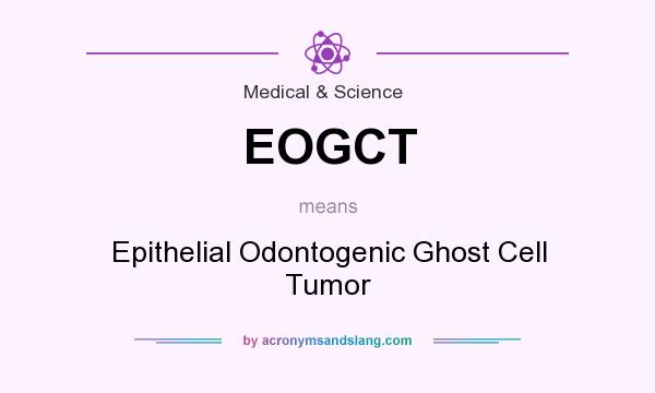 What does EOGCT mean? It stands for Epithelial Odontogenic Ghost Cell Tumor