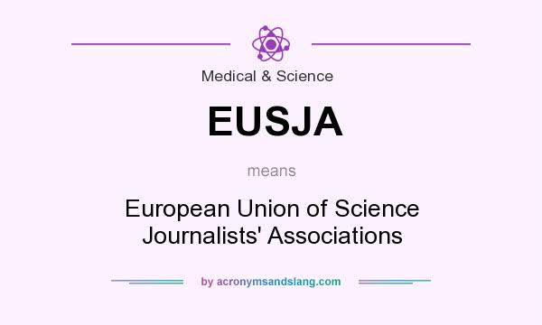 What does EUSJA mean? It stands for European Union of Science Journalists` Associations