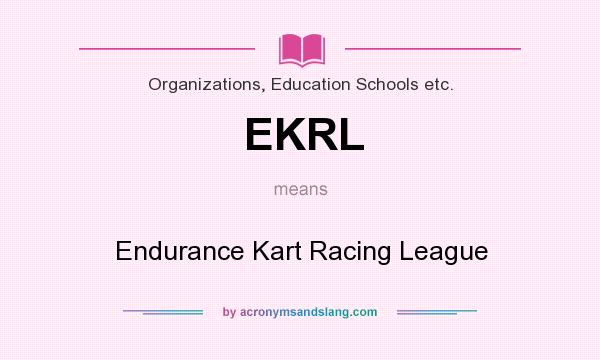 What does EKRL mean? It stands for Endurance Kart Racing League