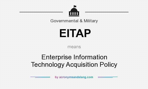What does EITAP mean? It stands for Enterprise Information Technology Acquisition Policy