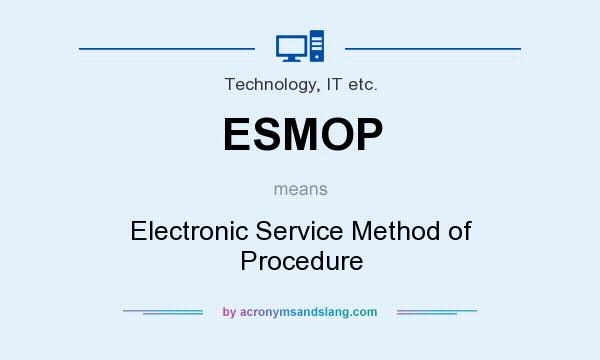 What does ESMOP mean? It stands for Electronic Service Method of Procedure