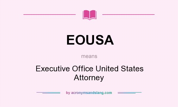 What does EOUSA mean? It stands for Executive Office United States Attorney