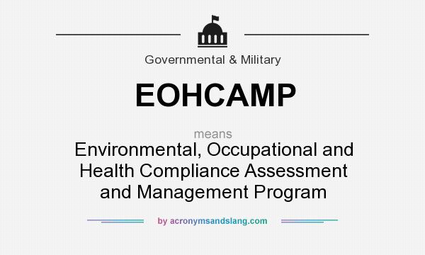 What does EOHCAMP mean? It stands for Environmental, Occupational and Health Compliance Assessment and Management Program