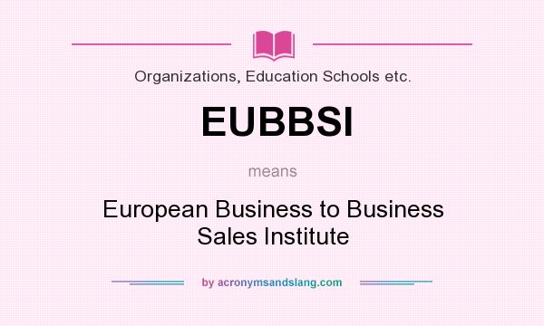 What does EUBBSI mean? It stands for European Business to Business Sales Institute