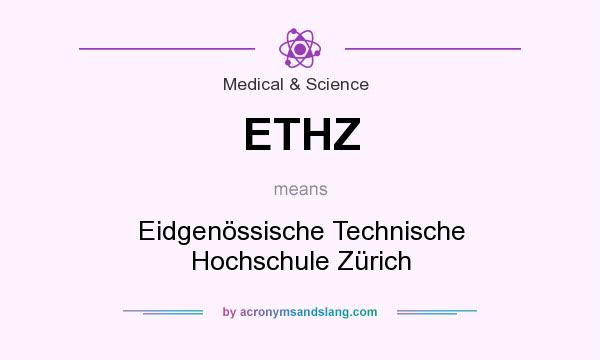 What does ETHZ mean? It stands for Eidgenössische Technische Hochschule Zürich