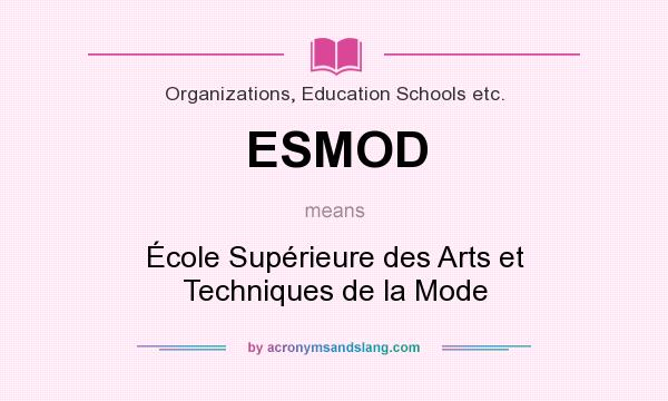 What does ESMOD mean? It stands for École Supérieure des Arts et Techniques de la Mode