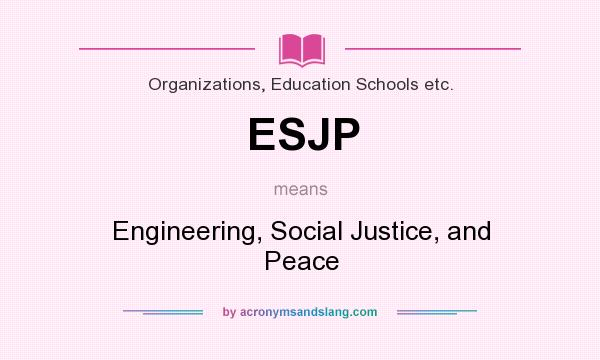What does ESJP mean? It stands for Engineering, Social Justice, and Peace