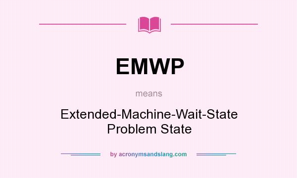 What does EMWP mean? It stands for Extended-Machine-Wait-State Problem State
