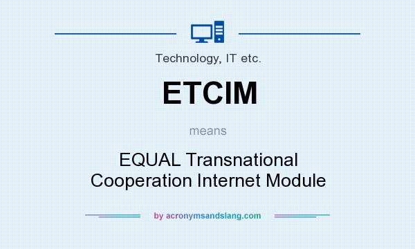 What does ETCIM mean? It stands for EQUAL Transnational Cooperation Internet Module