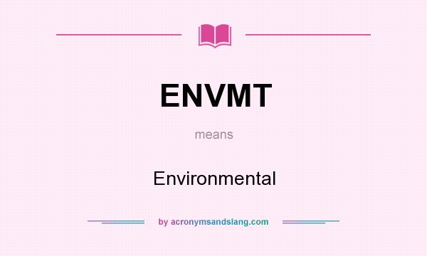 What does ENVMT mean? It stands for Environmental