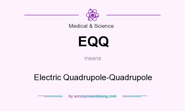 What does EQQ mean? It stands for Electric Quadrupole-Quadrupole