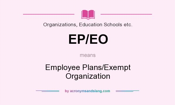 What does EP/EO mean? It stands for Employee Plans/Exempt Organization