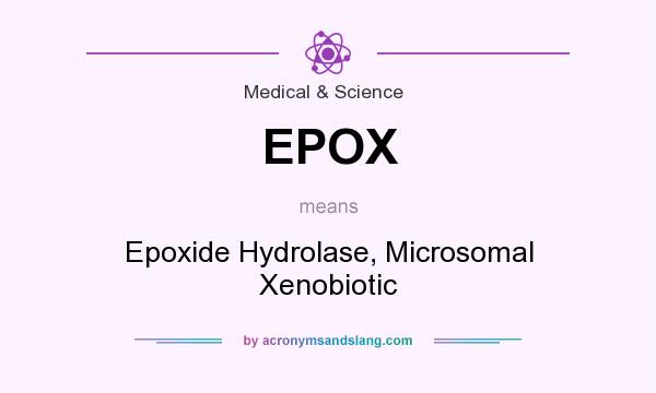 What does EPOX mean? It stands for Epoxide Hydrolase, Microsomal Xenobiotic