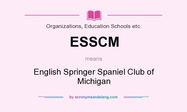 What does ESSCM mean? It stands for English Springer Spaniel Club of Michigan