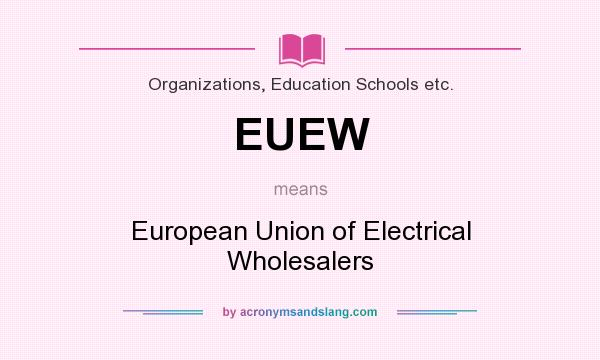 What does EUEW mean? It stands for European Union of Electrical Wholesalers