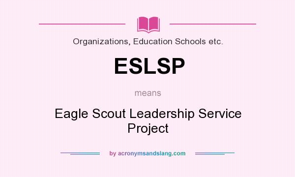 What does ESLSP mean? It stands for Eagle Scout Leadership Service Project
