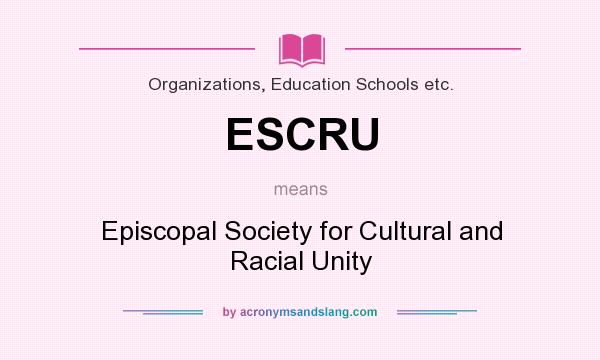 What does ESCRU mean? It stands for Episcopal Society for Cultural and Racial Unity