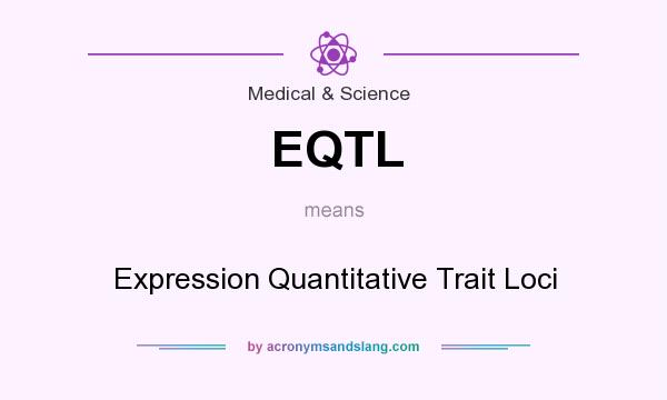 What does EQTL mean? It stands for Expression Quantitative Trait Loci