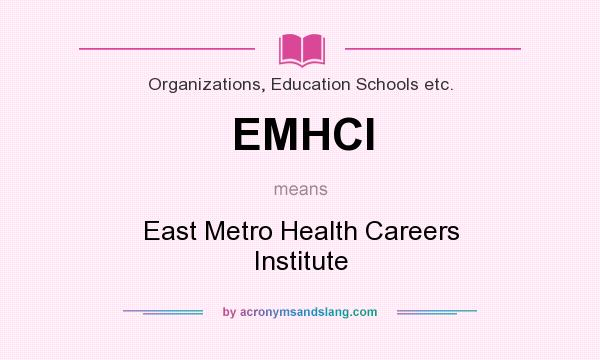 What does EMHCI mean? It stands for East Metro Health Careers Institute