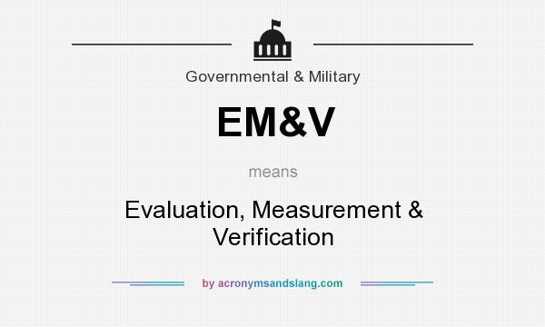 What does EM&V mean? It stands for Evaluation, Measurement & Verification