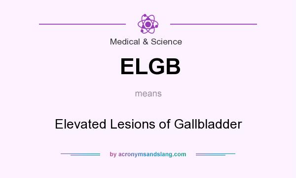 What does ELGB mean? It stands for Elevated Lesions of Gallbladder