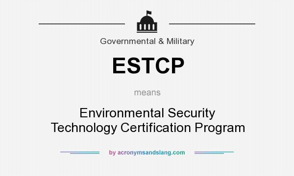What does ESTCP mean? It stands for Environmental Security Technology Certification Program