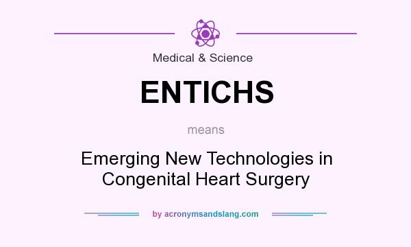 What does ENTICHS mean? It stands for Emerging New Technologies in Congenital Heart Surgery