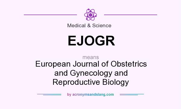 What does EJOGR mean? It stands for European Journal of Obstetrics and Gynecology and Reproductive Biology