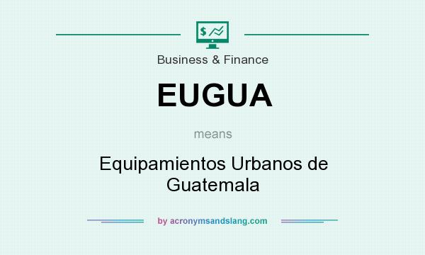 What does EUGUA mean? It stands for Equipamientos Urbanos de Guatemala