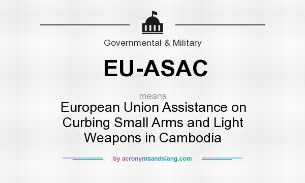 What does EU-ASAC mean? It stands for European Union Assistance on Curbing Small Arms and Light Weapons in Cambodia