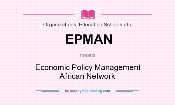 What does EPMAN mean? It stands for Economic Policy Management African Network