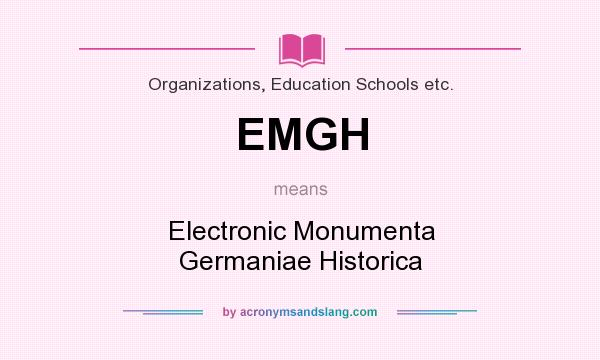 What does EMGH mean? It stands for Electronic Monumenta Germaniae Historica
