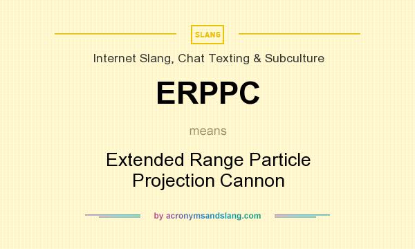 What does ERPPC mean? It stands for Extended Range Particle Projection Cannon