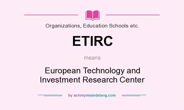 What does ETIRC mean? It stands for European Technology and Investment Research Center