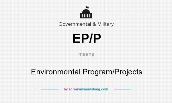 What does EP/P mean? It stands for Environmental Program/Projects