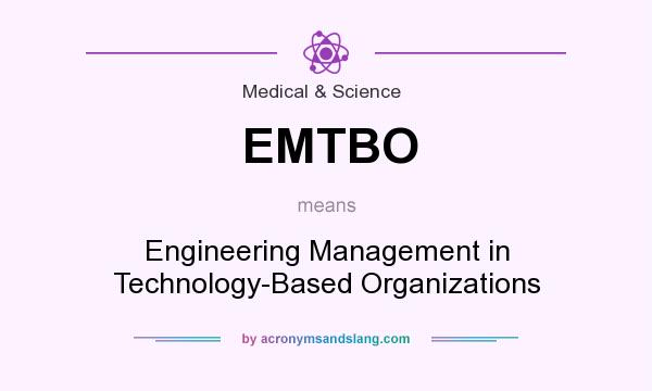 What does EMTBO mean? It stands for Engineering Management in Technology-Based Organizations