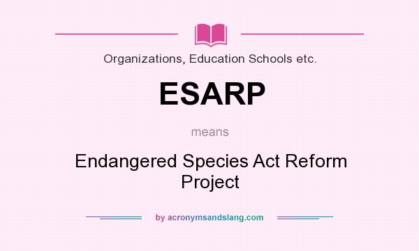What does ESARP mean? It stands for Endangered Species Act Reform Project