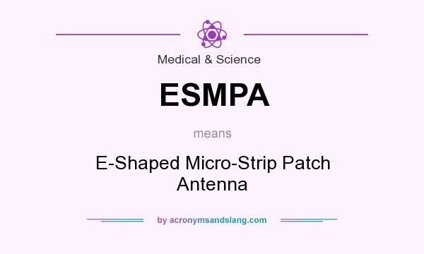 What does ESMPA mean? It stands for E-Shaped Micro-Strip Patch Antenna