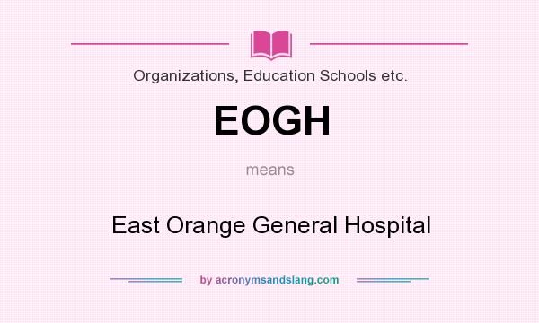What does EOGH mean? It stands for East Orange General Hospital