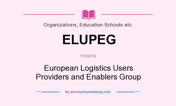 What does ELUPEG mean? It stands for European Logistics Users Providers and Enablers Group